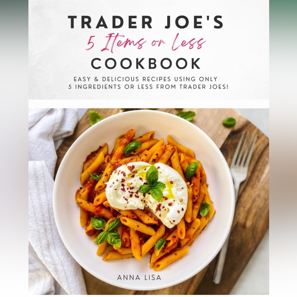 Trader Joe's 5 Items or Less Cookbook: Easy & delicious recipes Book